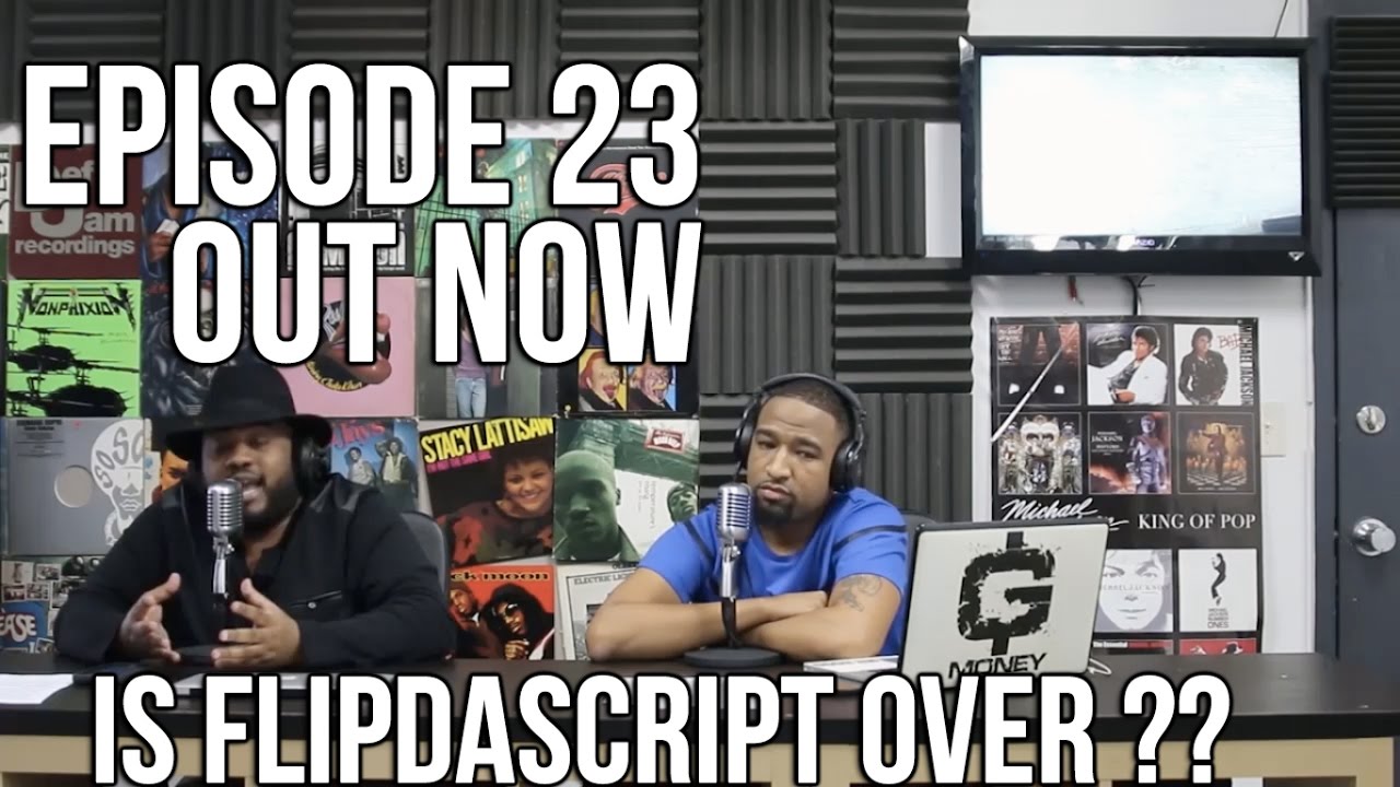 FLIP DA SCRIPT PODCAST EPISODE 23 IS IT OVER FOR FLIP DA SCRIPT