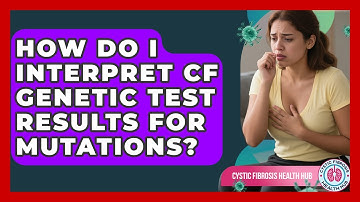 How Do I Interpret CF Genetic Test Results For Mutations? - Cystic Fibrosis Health Hub
