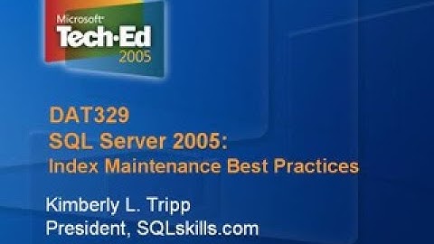 TechEd 2005 - SQL Server 2005: Index Maintenance Best Practices - Kimberly L. Tripp - 2005/06