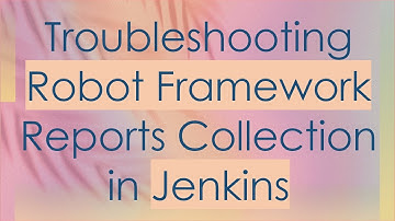 Troubleshooting Robot Framework Reports Collection in Jenkins