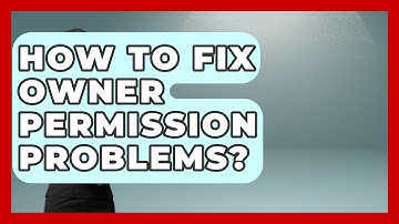 How To Fix Owner Permission Problems? - Learn To Troubleshoot