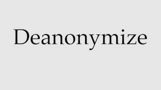 How to Pronounce Deanonymize