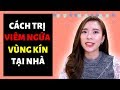 CÁCH TRỊ VIÊM NGỨA VÙNG KÍN TẠI NHÀ | Thúy Chi Bi