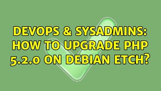 DevOps & SysAdmins: How to upgrade PHP 5.2.0 on Debian Etch? Wealth
