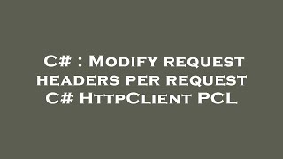 C# : Modify request headers per request C# HttpClient PCL