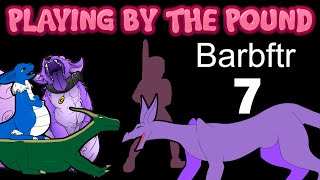 Playing by the Pound | Barbftr (Part 7)