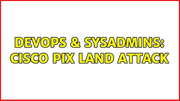 DevOps & SysAdmins: Cisco PIX land attack (2 Solutions!!)