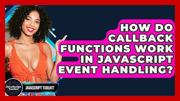 How Do Callback Functions Work In JavaScript Event Handling? - JavaScript Toolkit