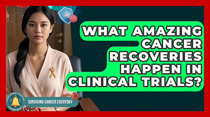 What Amazing Cancer Recoveries Happen In Clinical Trials? - Surviving Cancer Everyday