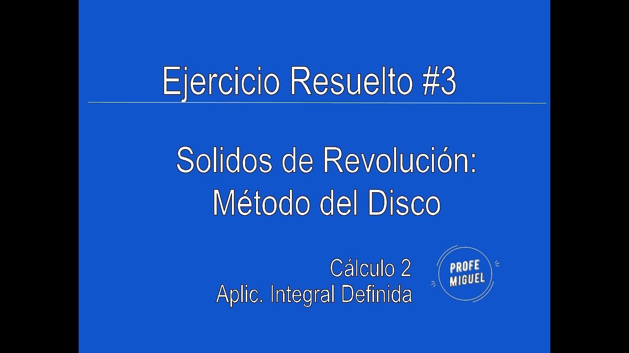 Aplicación Integral Definida. Solidos de Revolución: Método del Disco