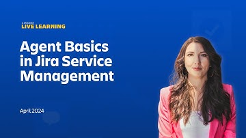 Atlassian Live Learning: Agent Basics in Jira Service Management | April 2024
