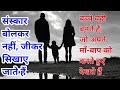 बच्चे वही बनते हैं जो अपने माँ-बाप को करते हुए देखते हैं | संस्कार बोलकर नहीं, जीकर सिखाए जाते हैं