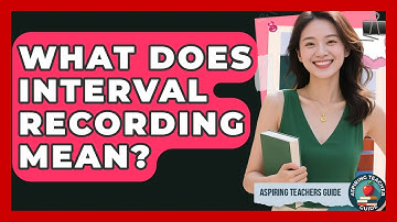 What Does Interval Recording Mean? - Aspiring Teacher Guide