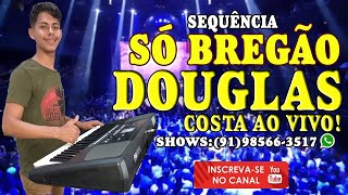 DOUGLAS COSTA AO VIVO=SEQUÊNCIA SÓ BREGÃO