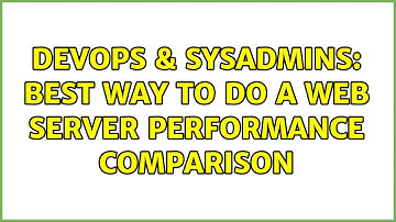 DevOps & SysAdmins: Best way to do a web server performance comparison (3 Solutions!!)