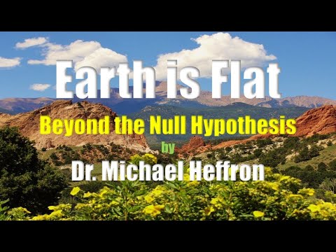 Earth is Flat   Beyond the Null Hypothesis   Dr  Michael Heffron  Flat Earth