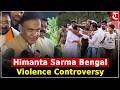 Himanta Biswa Sarma Controversial Remarks on Bengal Violence Row