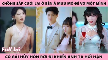 Nàng Rời Đi Vào Đúng Ngày Cưới Khiến Người Chồng Tiếc Hùi Hụi Để Mất Cô Vì Lỡ Say Em Tiểu Tam Rồi