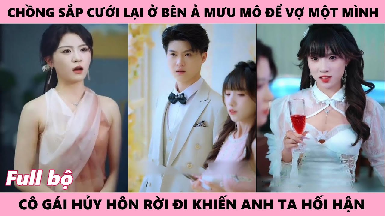 Nàng Rời Đi Vào Đúng Ngày Cưới Khiến Người Chồng Tiếc Hùi Hụi Để Mất Cô Vì Lỡ Say Em Tiểu Tam Rồi