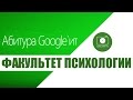 Абитура Google&#39;ит. Факультет психологии