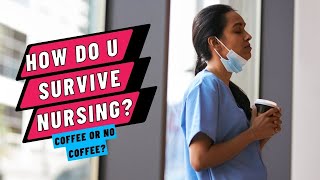 How do you Survive a Nursing Shift? Coffee or No Coffee?