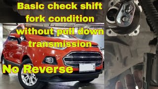 Basic Check up shift fork without pulldown Transmission ford fiesta ford ecosport no reverse