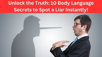 Unlock the Truth 10 Body Language Secrets to Spot a Liar Instantly!