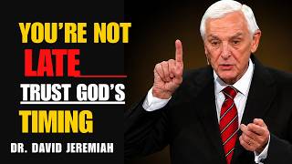 You’re Not Late — Trust God’s Timing | David Jeremiah