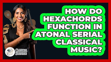 How Do Hexachords Function In Atonal Serial Classical Music? - Classical Serenade