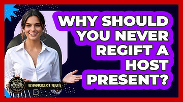 Why Should You Never Regift A Host Present? - Beyond Borders Etiquette