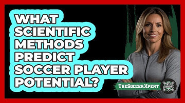 What Scientific Methods Predict Soccer Player Potential? - The Soccer Xpert