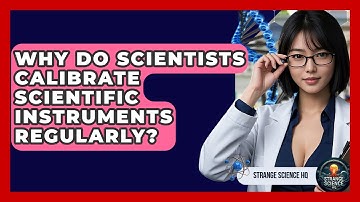 Why Do Scientists Calibrate Scientific Instruments Regularly? - Strange Science HQ