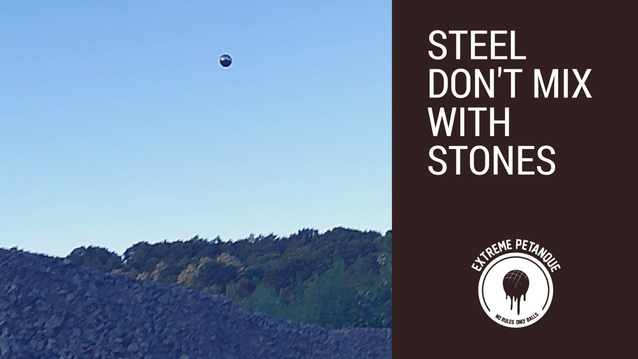 Extreme Petanque Inspiration: steel doesn't mix with stones