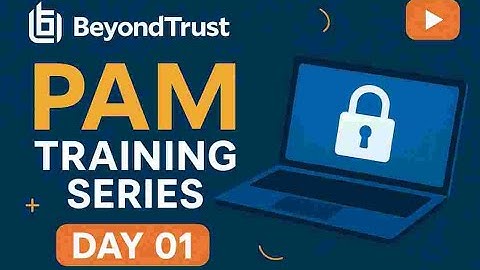 Day 01 - Introduction to PAM, BeyondTrust and Password Safe