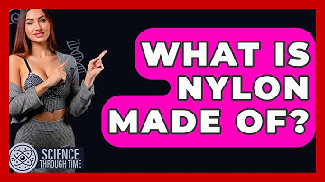 What Is Nylon Made Of? - Science Through Time
