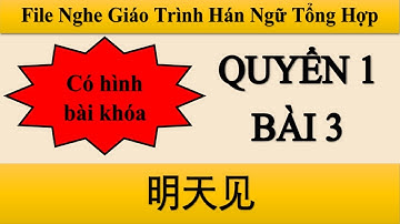 File nghe bài 3 Quyển 1 Hán ngữ Tổng hợp| Tiểu Nguyệt Học Tiếng Trung
