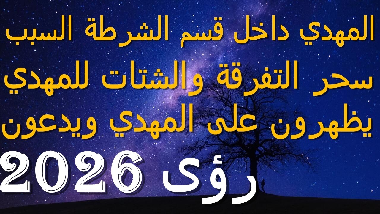 المهدي داخل قسم الشرطة السبب...سحر التفرقة والشتات للمهدي...يظهرون على المهدي ويدعون...2026
