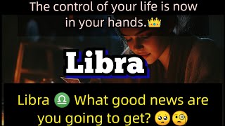 Libra ♎ What good news are you going to get? 🥺🧐 | The control of your life is now in your hands.👑