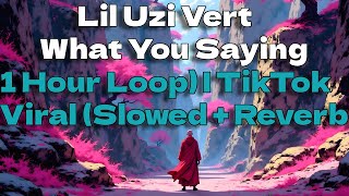 Lil Uzi Vert  What You Saying 1 Hour Loop  Tiktok Viral slowed  Reverb 