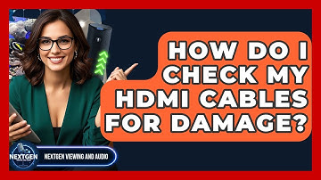 How Do I Check My HDMI Cables For Damage? - NextGen Viewing and Audio