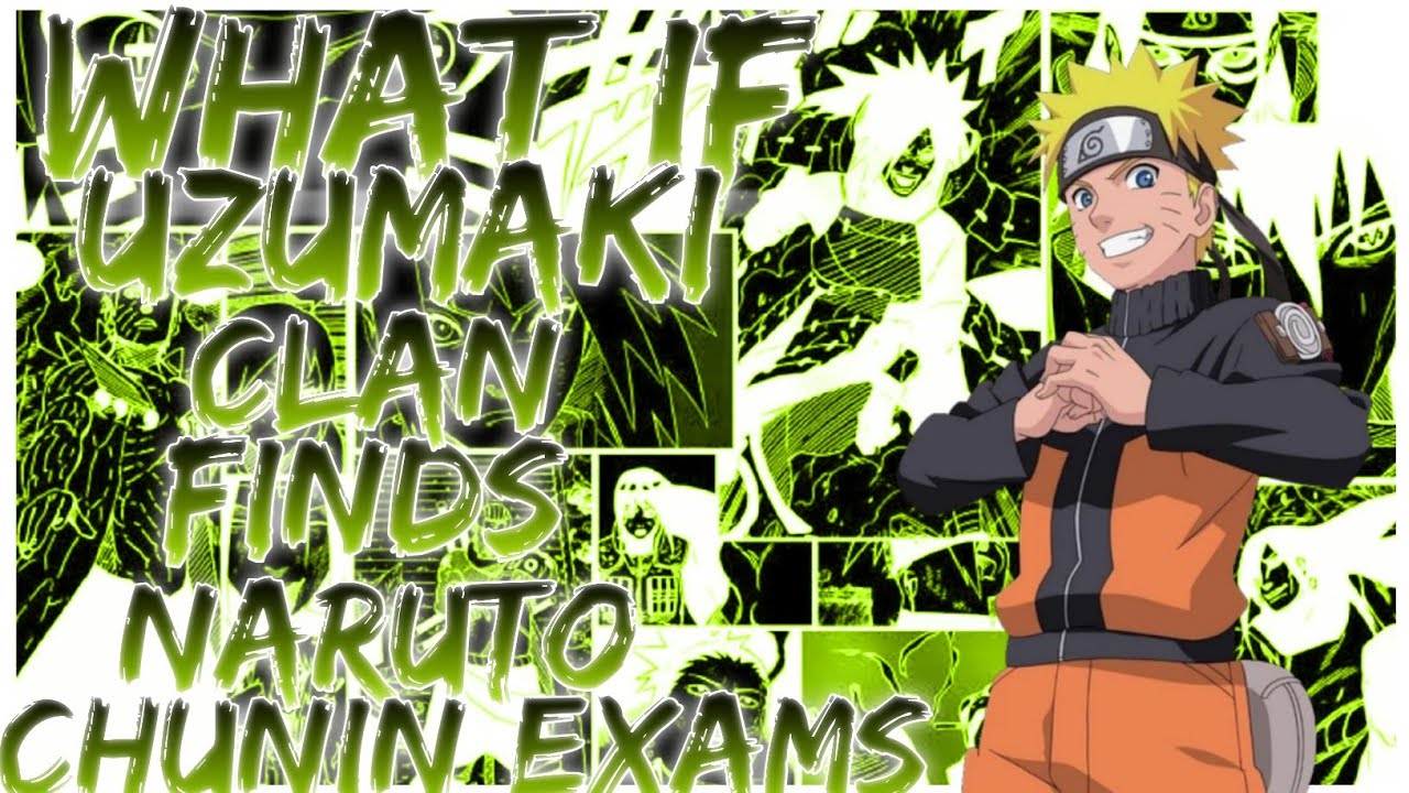 what if Uzumaki clan finds Naruto Chunin Exams