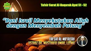 TAFSIR SURAT AL-BAQARAH AYAT 51-52 | Ustadz Dr. Musthafa Umar, Lc. MA