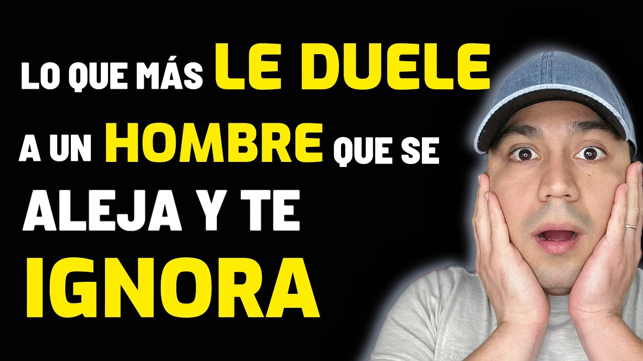 5 Cosas que LE DUELEN a un HOMBRE que te IGNORA