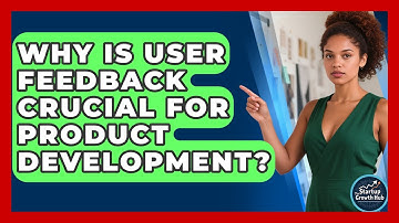 Why Is User Feedback Crucial For Product Development? - The Startup Growth Hub