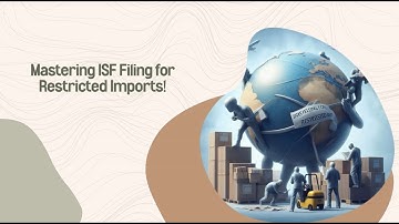Mastering ISF Filing for Restricted Imports!