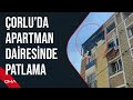 Orluda apartman dairesinde patlama 1 ar yaral