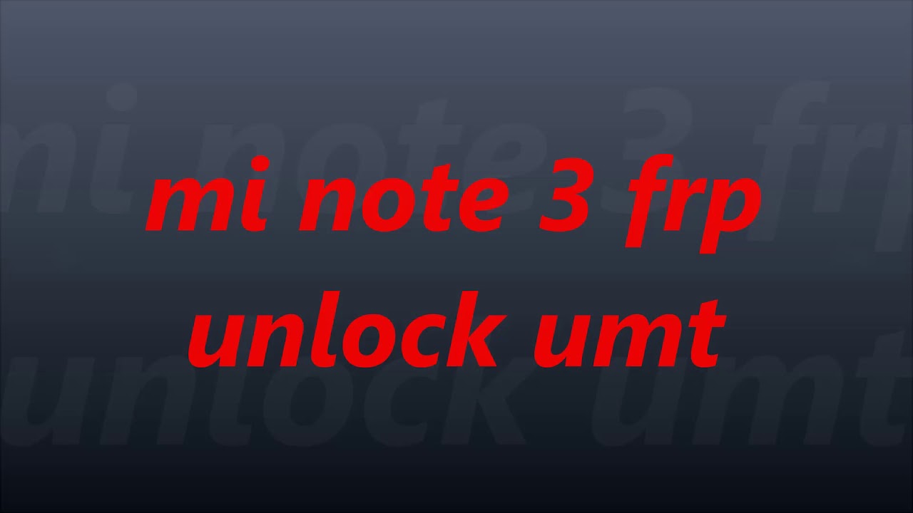 mi note 3 frp unlock by umt