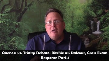 Oneness vs. Trinity Debate: Ritchie vs. Dalcour, Cross Exam Response Part 3