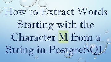 How to Extract Words Starting with the Character M from a String in PostgreSQL