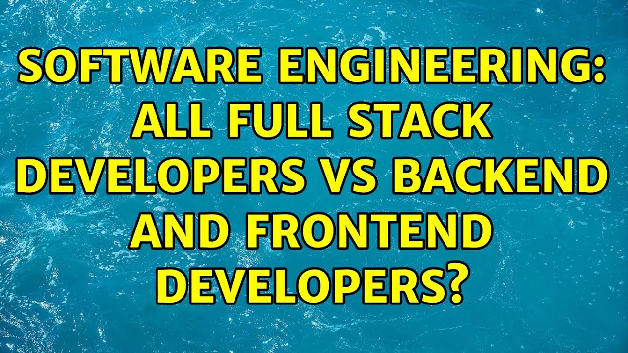 Software Engineering: All full stack developers vs backend and frontend ...